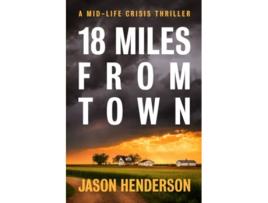 Livro 18 Miles from Town A Midlife Crisis Thriller Midlife Crisis Thrillers de Jason Henderson (Inglês)