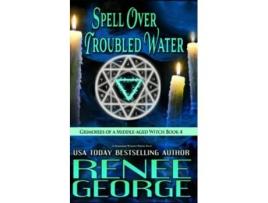 Livro Spell Over Troubled Water A Paranormal Womens Fiction Novel Grimoires of a Middleaged Witch de Renee George (Inglês)