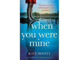 Livro When You Were Mine An utterly heartbreaking pageturner Powerful emotional novels about impossible choices by Kate Hewitt de Kate Hewitt (Inglês)