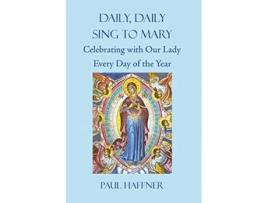 Livro Daily Daily Sing to Mary Celebrating with Our Lady Every Day of the Year de Paul Haffner (Inglês)