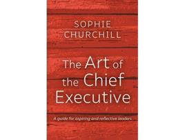 Livro The Art of the Chief Executive A guide for aspiring and reflective leaders de Churchill Sophie (Inglês)