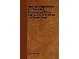 Livro Musical Interpretation Its Laws and Principles and Their Application in Teaching and Performing de Tobias Matthay (Inglês)