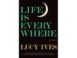 Livro Life Is Everywhere de Lucy Ives (Inglês)