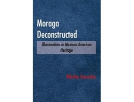 Livro Moraga Deconstructed Illuminations in MexicanAmerican Heritage de Nikolas Gonzales (Inglês)