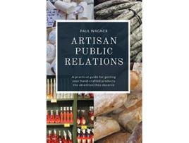 Livro Artisan Public Relations A practical guide for getting your handcrafted products the attention they deserve de Paul Wagner (Inglês)