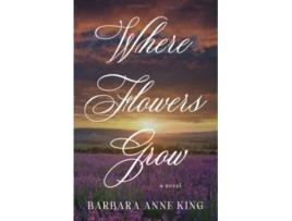 Livro Where Flowers Grow de Barbara Anne King (Inglês)