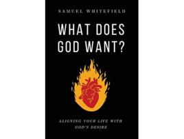 Livro What Does God Want Aligning Your Life with Gods Desire de Samuel Whitefield (Inglês)