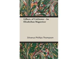 Livro Gilbert of Colchester An Elizabethan Magnetizer de Silvanus Phillips Thompson (Inglês)