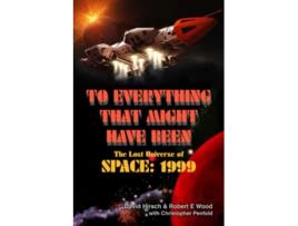 Livro To Everything That Might Have Been The Lost Universe Of Space 1999 de Robert E Wood David Hirsch (Inglês)