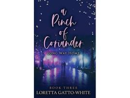 Livro A Pinch of Coriander Book Three Long Way Home A Pinch of Coriander Trilogy de Loretta GattoWhite (Inglês)