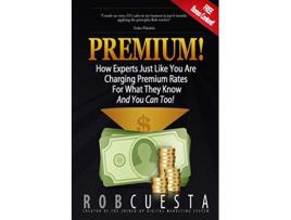 Livro Premium How Experts Just Like You Are Charging Premium Rates For What They Know And You Can Too de Rob Cuesta (Inglês)