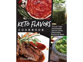 Livro Keto Flavors Cookbook 75 Low Carb Homemade Sauces Rubs Marinades Butters and more de Elizabeth Jane (Inglês)