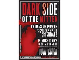 Livro Dark Side of the Mitten Crimes of Power Powerful Criminals in Michigans Past Present Blood on the Mitten de Tom Carr (Inglês)