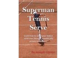 Livro Superman Tennis Serve Learn How to Serve Your Fastest Serve Ever Through Scientifically Proven Techniques de Joseph Correa (Inglês)