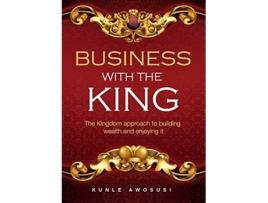 Livro BUSINESS WITH THE KING The Kingdom approach to building wealth and enjoying it de Kunle Awosusi (Inglês)