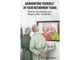 Livro Reinventing Yourself in Your Retirement Years Find Joy Excitement and Purpose After You Retire de Lee Gale Gruen (Inglês)