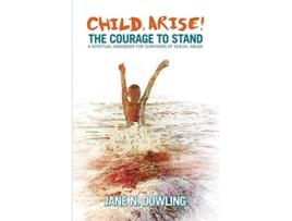 Livro Child Arise The Courage to Stand A Spiritual Handbook for Survivors of Sexual Abuse de Jane N Dowling (Inglês)