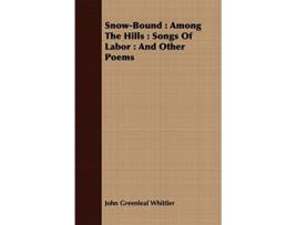 Livro SnowBound Among The Hills Songs Of Labor And Other Poems de John Greenleaf Whittier (Inglês)