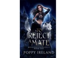 Livro To Reject a Mate A Fated Mates Shifter Romance Redwood University de Poppy Ireland (Inglês)
