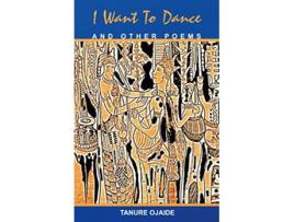 Livro I Want to Dance and Other Poems de Tanure Ojaide (Inglês)