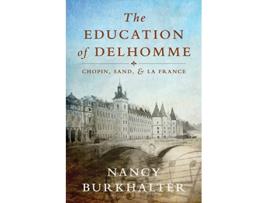 Livro The Education of Delhomme Chopin Sand and La France de Nancy Burkhalter (Inglês)