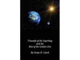 Livro Triumph of the Superbug and the Rise of the Golden Era Cosmic Life in the Golden Era de Sonja H Lüsch (Inglês)