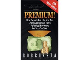 Livro Premium How Experts Just Like You Are Charging Premium Rates For What They Know And You Can Too de Rob Cuesta (Inglês)