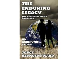 Livro The Enduring Legacy An Agripunk Story The Martiniere Legacy de Joyce ReynoldsWard (Inglês)