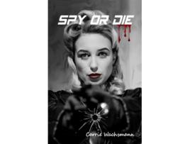 Livro Spy or Die A Spy Crime Thriller and Romance Novel with Spiritual Content de Carrie Wachsmann (Inglês)