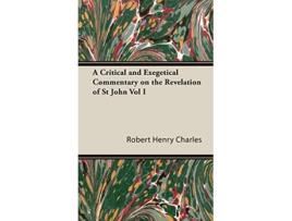 Livro A Critical and Exegetical Commentary on the Revelation of St John Vol I de Robert Henry Charles R H Charles (Inglês)