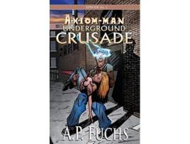 Livro Underground Crusade A Superhero Novel AxiomMan Saga Episode No 2 The AxiomMan Saga de A P Fuchs (Inglês)