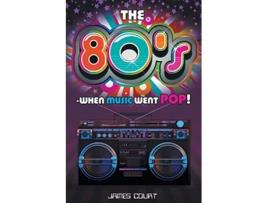 Livro The 80s When Music Went Pop de James Court (Inglês)