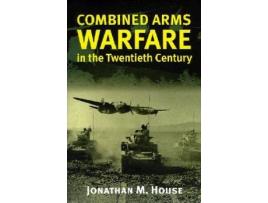 Livro Combined Arms Warfare in the Twentieth Century de Jonathan M House (Inglês)