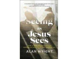 Livro Seeing as Jesus Sees – How a New Perspective Can Defeat the Darkness and Awaken Joy de Alan Wright (Inglês - Capa Dura)