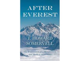 Livro After Everest The Experiences of a Mountaineer and Medical Missionary de T Howard Somervell (Inglês)