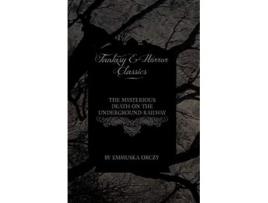 Livro The Mysterious Death on the Underground Railway Fantasy and Horror Classics de Baroness Emmuska Orczy (Inglês)