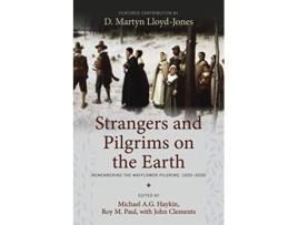 Livro Strangers and Pilgrims on the Earth Remembering the Mayflower Pilgrims 1620–2020 de Michael AG Haykin Roy Paul (Inglês)