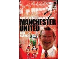 Livro manchester united greatest games de rob clark (inglês)