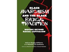 Livro Black anarchism and the Black radical tradition Moving beyond racial capitalism de Atticus BagbyWilliams Nsambu Za Suekama (Inglês)