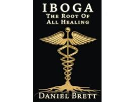 Livro Iboga The Root Of All Healing de Daniel Brett (Inglês)