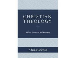 Livro Christian Theology – Biblical, Historical, and Systematic de Adam Harwood (Inglês - Capa Dura)