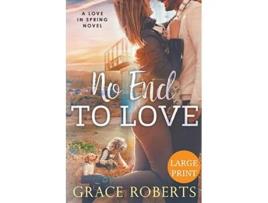 Livro No End To Love Large Print Edition Love In Spring de Grace Roberts (Inglês)