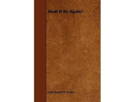 Livro Shall It Be Again de John Kenneth Turner (Inglês)