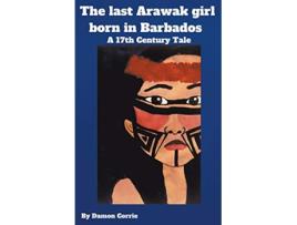 Livro The Last Arawak girl born in Barbados A 17th Century Tale de Damon Corrie (Inglês)