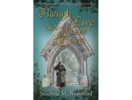 Livro Though I Live Not Where I Love The Savernake Novels Book 12 Medieval Murder Mysteries of Savernake Forest de Susanna M Newstead (Inglês)