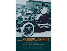 Livro In the Shadow of Detroit Gordon M McGregor Ford of Canada and Motoropolis Great Lakes Books Series de David Roberts (Inglês)