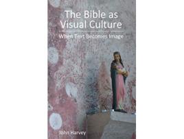 Livro The Bible as Visual Culture When Text Becomes Image Bible in the Modern World de John Harvey (Inglês)
