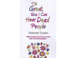 Livro Oh Great, Now I Can Hear Dead People – What would you do if you could suddenly hear real dead people? de Deborah Durbin (Inglês)