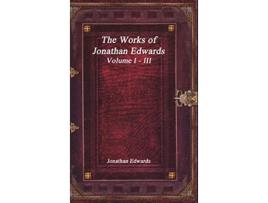 Livro The Works of Jonathan Edwards Volume I III de Jonathan Edwards (Inglês)