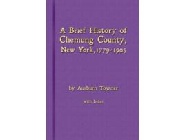 Livro A Brief History of Chemung County New York 1779 1905 with Index de Ausburn Towner (Inglês)